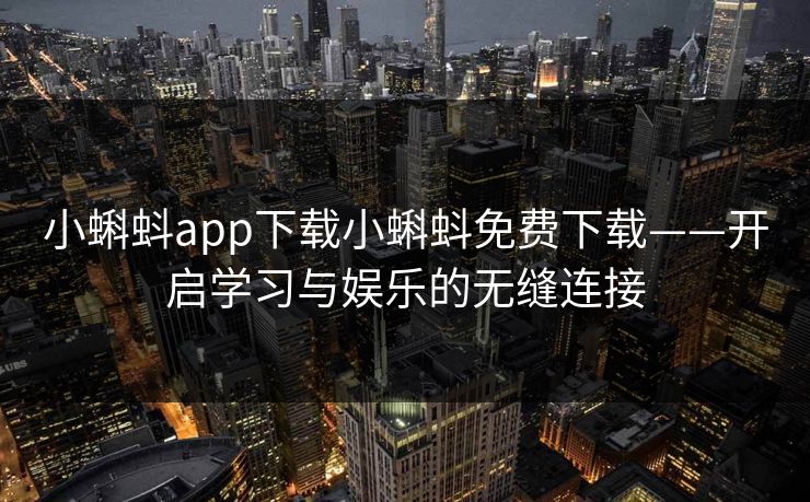 小蝌蚪app下载小蝌蚪免费下载——开启学习与娱乐的无缝连接